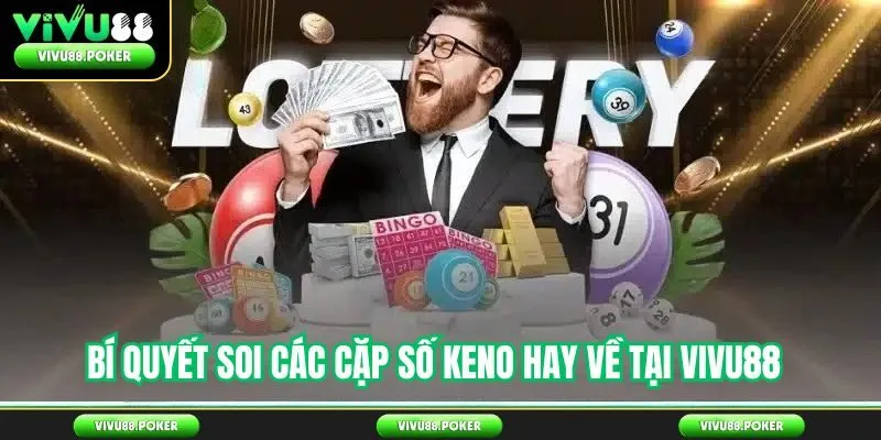 Bí quyết soi cặp số Keno hay về tại Vivu88