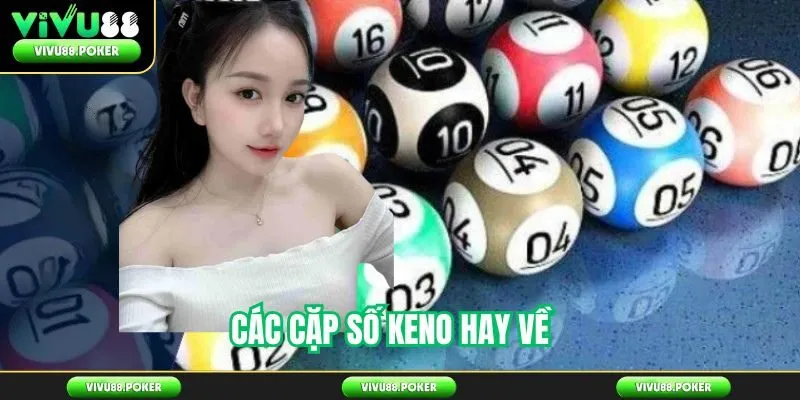 Các Cặp Số Keno Hay Về