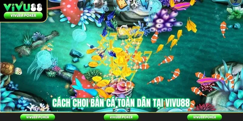 Cách chơi bắn cá toàn dân tại Vivu88