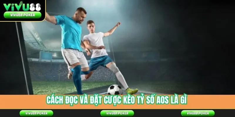 Cách Đọc Và Đặt Cược Kèo Tỷ Số AOS Là Gì