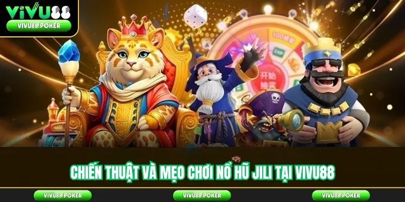 Chiến Thuật Và Mẹo Chơi Nổ Hũ JILI tại Vivu88