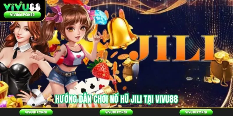 Hướng Dẫn Chơi Nổ Hũ JILI Vivu88