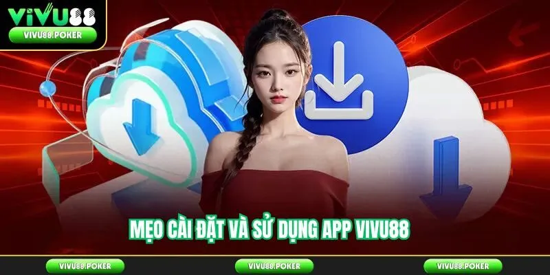 Mẹo Cài Đặt Và Sử Dụng App Vivu88 Hiệu Quả
